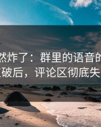 群里突然炸了：群里的语音的暗线被点破后，评论区彻底失控