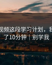 蘑菇短视频这段学习计划，我反复看了10分钟｜别学我