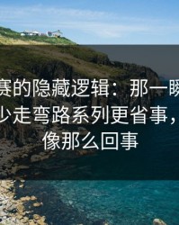 每日大赛的隐藏逻辑：那一瞬其实不复杂，少走弯路系列更省事，越看越像那么回事