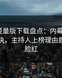 汤头条轻量版下载盘点：内幕5条亲测有效秘诀，主持人上榜理由疯狂令人脸红